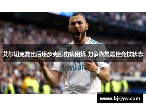 艾尔切克复出后逐步克服伤病困扰 力争恢复最佳竞技状态